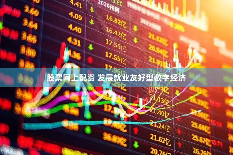 股票网上配资 发展就业友好型数字经济