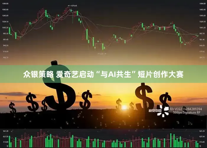 众银策略 爱奇艺启动“与AI共生”短片创作大赛