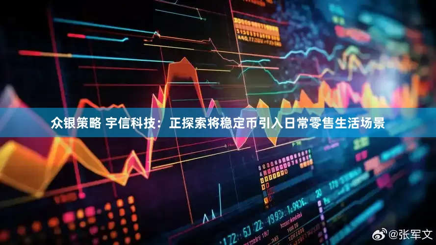 众银策略 宇信科技：正探索将稳定币引入日常零售生活场景